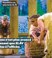  ??  ?? Répétition du spectacle SLĀV Personne n’est plus avancé maintenant que SLĀV n’est plus à l’affiche.