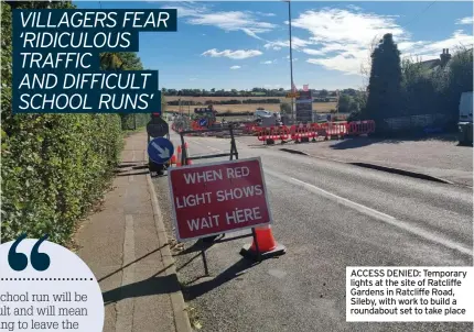  ?? ?? ACCESS DENIED: Temporary lights at the site of Ratcliffe Gardens in Ratcliffe Road, Sileby, with work to build a roundabout set to take place