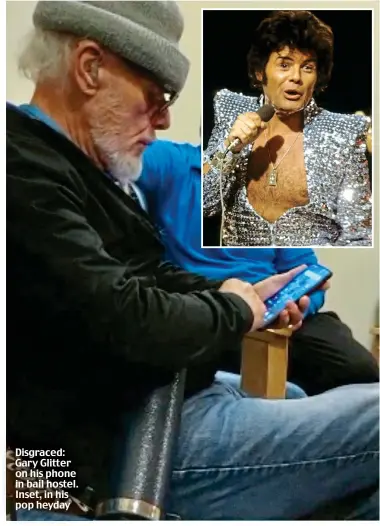  ?? ?? Disgraced: Gary Glitter on his phone in bail hostel. Inset, in his pop heyday