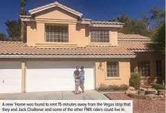  ??  ?? A new ‘Home was found to rent 15 minutes away from the Vegas strip that they and Jack Challoner and some of the other FMX riders could live in.