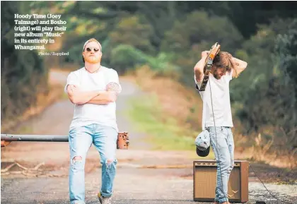  ?? Photo / Supplied ?? Hoody Time (Joey Talmage) and Bosho (right) will play their new album “Music” in its entirety in Whanganui.