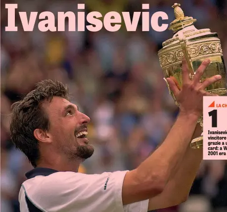 ?? AP ?? Goran Ivanisevic, 45 anni. Il croato ha giocato quattro finali a Wimbledon, vincendo nel 2001. È stato numero 2 del mondo nel 1994
