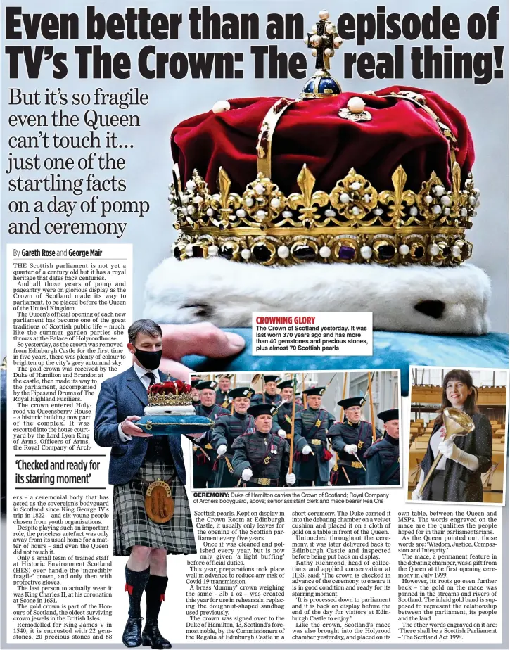  ?? ?? CROWNING GLORY
The Crown of Scotland yesterday. It was last worn 370 years ago and has more than 40 gemstones and precious stones, plus almost 70 Scottish pearls
CEREMONY: Duke of Hamilton carries the Crown of Scotland; Royal Company of Archers bodyguard, above; senior assistant clerk and mace bearer Rea Cris