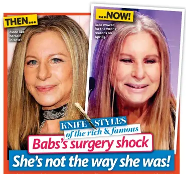  ??  ?? THEN... More like herself in 2012! ...NOW! Babs wowed for the wrong reasons on April 5.