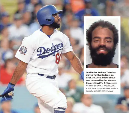  ?? PHOTO AT RIGHT BY GARY A. VASQUEZ/USA TODAY SPORTS; ABOVE FROM MONROE COUNTY SHERIFF’S OFFICE VIA AP ?? Outfielder Andrew Toles last played for the Dodgers on Sept. 30, 2018. Photo above was released by the Monroe County Sheriff’s Office.