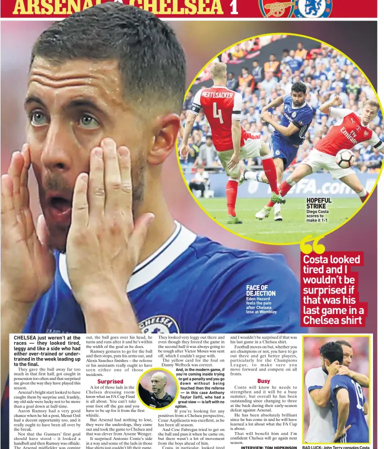  ??  ?? FACE OF DEJECTION Eden Hazard feels the pain after Chelsea lose at Wembley HOPEFUL STRIKE Diego Costa scores to make it 1-1 BAD LUCK: John Terry consoles Costa