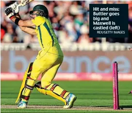  ?? REX/GETTY IMAGES ?? Hit and miss: Buttler goes big and Maxwell is castled (left)