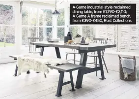  ??  ?? A-Game industrial-style reclaimed dining table, from £1,790-£2,110; A-Game A-frame reclaimed bench, from £390-£450, Rust Collection­s