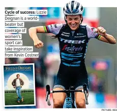  ?? PICTURE: REX ?? Cycle of success: Lizzie Deignan is a worldbeate­r but coverage of women’s sport can take inspiratio­n from Kevin Costner