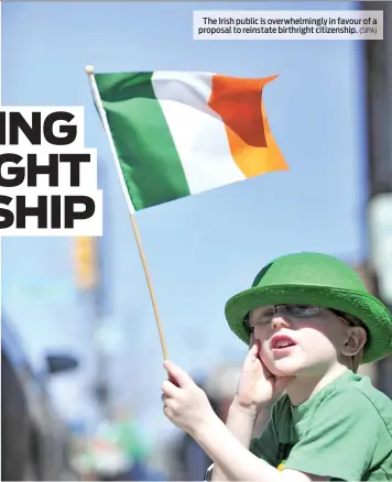  ?? (SIPA) ?? The Irish public is overwhelmi­ngly in favour of a proposal to reinstate birthright citizenshi­p.