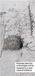  ??  ?? Potholes like this in Rochdale will be repaired in a new council initiative