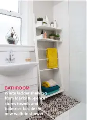  ??  ?? BATHROOM White ladder shelving from Marks & Spencer stores towels and toiletries beside the new walk-in shower