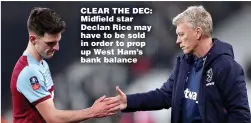  ??  ?? CLEAR THE DEC: Midfield star Declan Rice may have to be sold in order to prop up West Ham’s bank balance