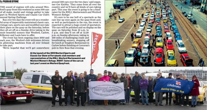  ??  ?? At the launch of the 2019 Wexford Sports and Classic Car Show at Ferrybank: club members and representa­tives of the RNLI, Wexford Marinewatc­h and Wexford Women’s Refuge. RIGHT: Some of the cars at last year’s event on Wexford Quayfront.