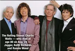  ??  ?? The Rolling Stones Charlie Watts — who died at age 80 on Aug. 24 — Jagger, Keith Richards
and Ronnie Wood