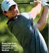 ?? GETTY ?? Rusty: McIlroy failed to make his putts in Boston