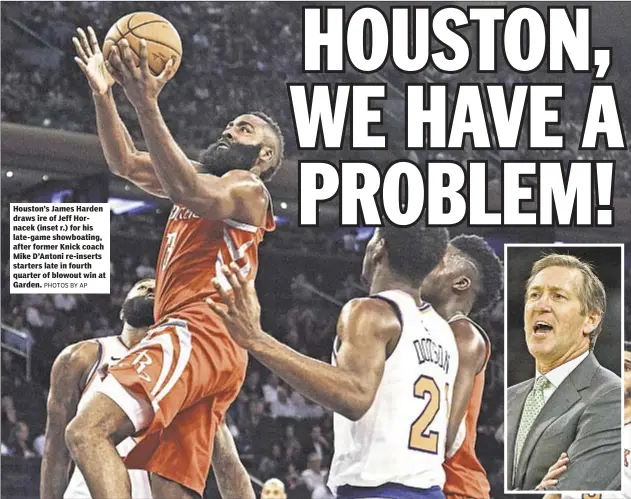  ?? PHOTOS BY AP ?? Houston’s James Harden draws ire of Jeff Hornacek (inset r.) for his late-game showboatin­g, after former Knick coach Mike D’Antoni re-inserts starters late in fourth quarter of blowout win at Garden.