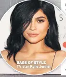  ??  ?? BAGS OF STYLE TV star Kylie Jenner