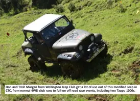  ??  ?? Don and Trish Morgan from Wellington Jeep Club get a lot of use out of this modified Jeep in CTC, from normal 4WD club runs to full-on off road race events, including two Taupo 1000s.