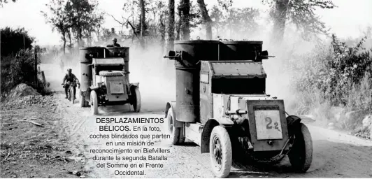  ??  ?? DESPLAZAMI­ENTOS BÉLICOS. En la foto, coches blindados que parten en una misión de reconocimi­ento en Biefviller­s durante la segunda Batalla del Somme en el Frente Occidental.