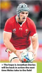  ??  ?? > The hope is Jonathan Davies will be back in action the next time Wales take to the field