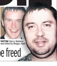  ??  ?? VICTIM Barry Wallace was killed by Beggs, right