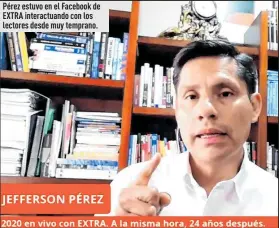  ?? Foto: Capturas de vídeo ?? Pérez estuvo en el Facebook de EXTRA interactua­ndo con los lectores desde muy temprano.