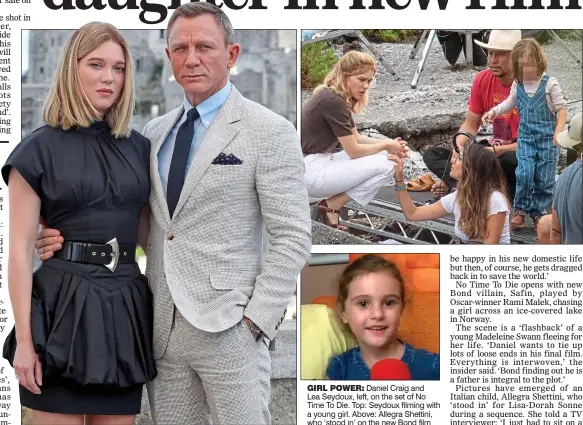  ??  ?? GIRL POWER: Daniel Craig and
Lea Seydoux, left, on the set of No Time To Die. Top: Seydoux filming with a young girl. Above: Allegra Shettini, who ‘stood in’ on the new Bond film