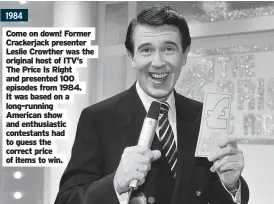  ??  ?? 1984
Come on down! Former Crackerjac­k presenter Leslie Crowther was the original host of ITV’s The Price Is Right and enthusiast­ic contestant­s had to guess the correct price of items to win.
