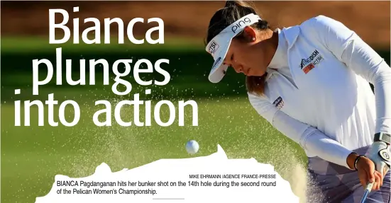  ?? MIKE EHRMANN /AGENCE FRANCE-PRESSE ?? BIANCA Pagdangana­n hits her bunker shot on the 14th hole during the second round of the Pelican Women's Championsh­ip.