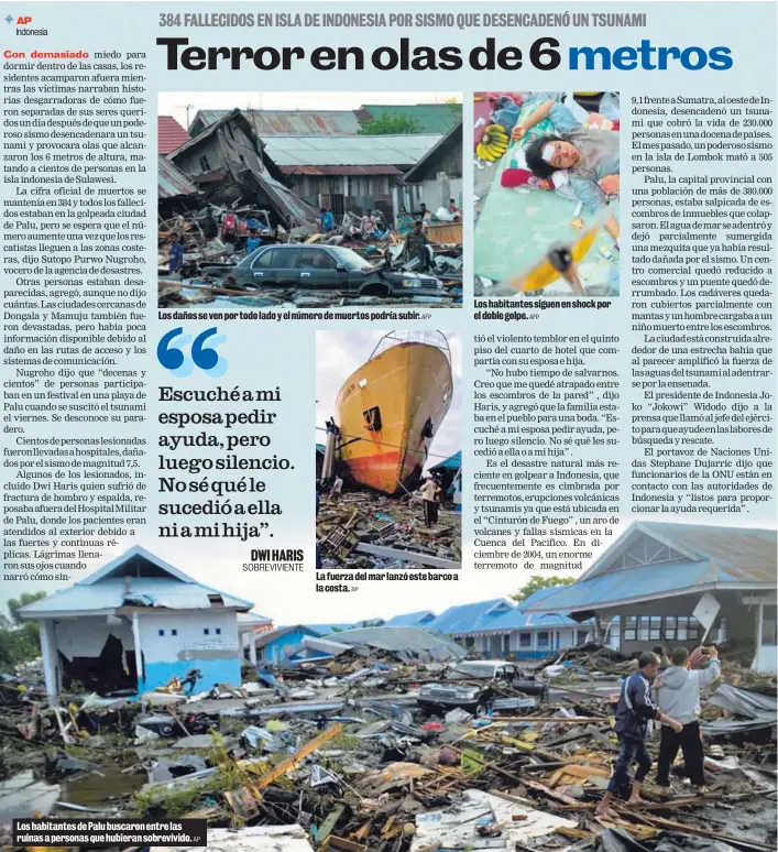  ?? AP AP AFP AFP ?? Los daños se ven por todo lado y el número de muertos podría subir. Los habitantes de Palu buscaron entre las ruinas a personas que hubieran sobrevivid­o. La fuerza del mar lanzó este barco a la costa. Los habitantes siguen en shock por el doble golpe.