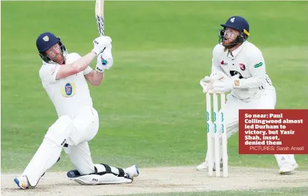  ?? PICTURES: Sarah Ansell ?? So near: Paul Collingwoo­d almost led Durham to victory, but Yasir Shah, inset, denied them