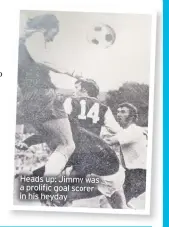  ??  ?? Heads up: Jimmy was a prolific goal scorer in his heyday