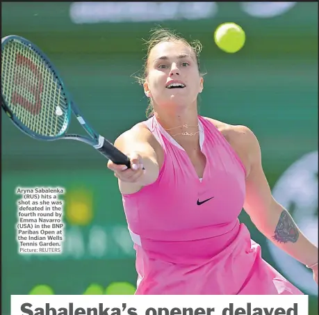  ?? Picture: REUTERS ?? Aryna Sabalenka (RUS) hits a shot as she was defeated in the fourth round by Emma Navarro (USA) in the BNP Paribas Open at the Indian Wells Tennis Garden.