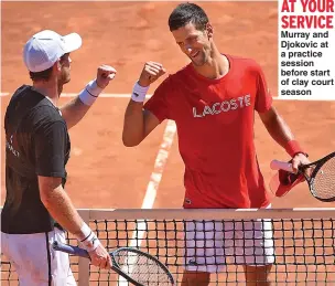  ??  ?? AT YOUR SERVICE Murray and Djokovic at a practice session before start of clay court season