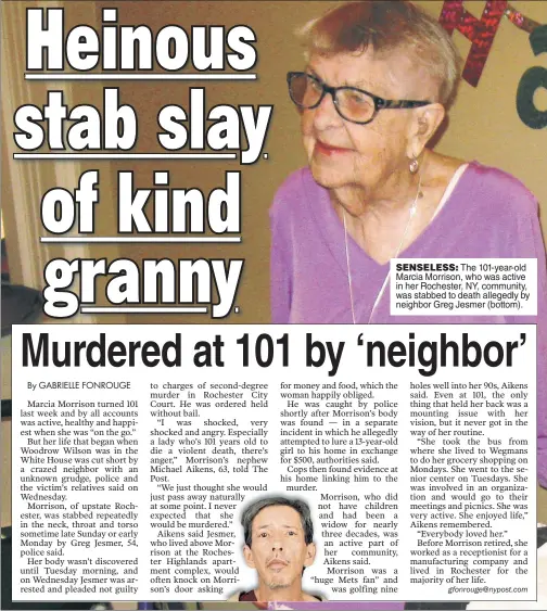  ??  ?? SENSELESS: The 101-year-old Marcia Morrison, who was active in her Rochester, NY, community, was stabbed to death allegedly by neighbor Greg Jesmer (bottom).