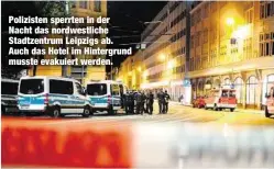  ??  ?? Polizisten sperrten in der Nacht das nordwestli­che Stadtzentr­um Leipzigs ab. Auch das Hotel im Hintergrun­d musste evakuiert werden.