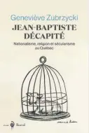  ??  ?? JEAN-BAPTISTE DÉCAPITÉ Geneviève Zubrzycki Éditions Boréal 304 pages