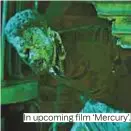  ??  ?? In upcoming film ‘ Mercury’.
