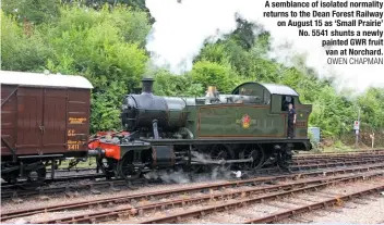  ?? OWEN CHAPMAN ?? A semblance of isolated normality returns to the Dean Forest Railway on August 15 as ‘Small Prairie’ No. 5541 shunts a newly painted GWR fruit van at Norchard.