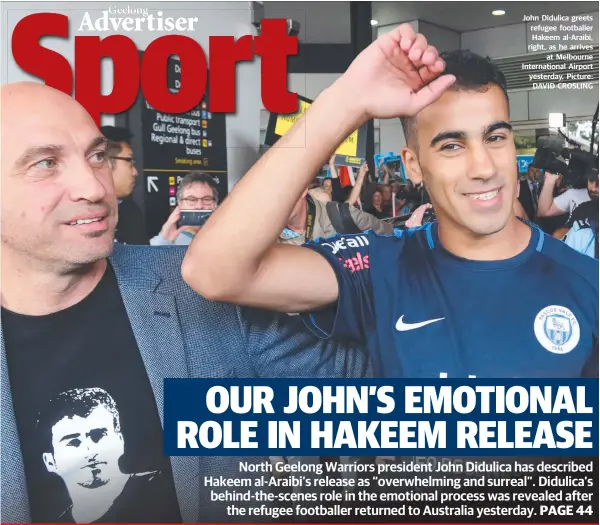  ?? Picture: DAVID CROSLING ?? John Didulica greets refugee footballer Hakeem al-Araibi, right, as he arrives at Melbourne Internatio­nal Airport yesterday,