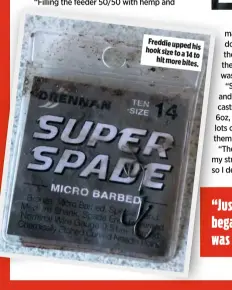  ??  ?? Freddie upped his hook size to a
14 to hit more bites.