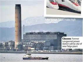  ??  ?? Chosen Former Longannet power station will be site of new Talgo plant