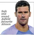  ?? ?? Safe and sound: Anfield favourite Alisson