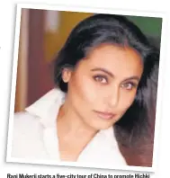  ??  ?? Rani Mukerji starts a fivecity tour of China to promote Hichki