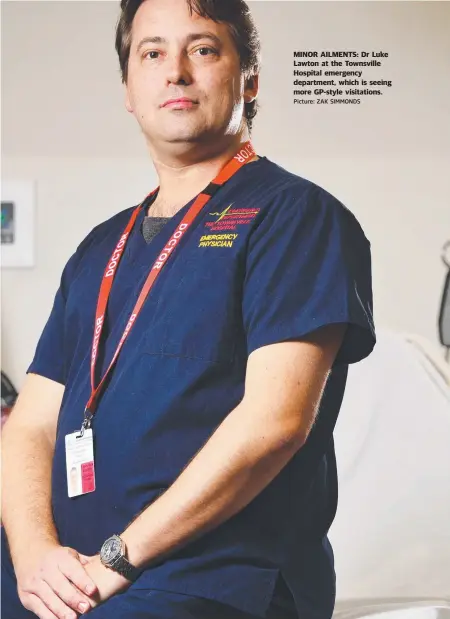  ?? Picture: ZAK SIMMONDS ?? MINOR AILMENTS: Dr Luke Lawton at the Townsville Hospital emergency department, which is seeing more GP- style visitation­s.