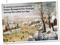  ??  ?? by A snowy scene painted Pieter Brueghel the Younger during the Little Ice Age