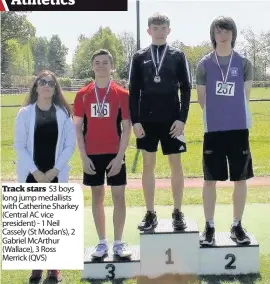  ??  ?? Track stars S3 boys long jump medallists with Catherine Sharkey (Central AC vice president) - 1 Neil Cassely (St Modan’s), 2 Gabriel McArthur (Wallace), 3 Ross Merrick (QVS)