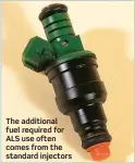  ??  ?? The additional fuel required for ALS use often comes from the standard injectors