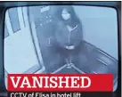  ??  ?? VANISHED CCTV of Elisa in hotel lift